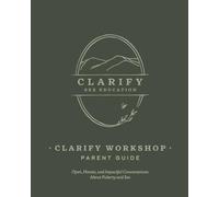 Clarify Sex Education Parent Guide: Open, Honest, and Impactful Conversations about Puberty & Sex