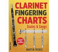 Clarinet Fingering Charts: Scales & Songs Book 1 (Clarinet Fingering Charts Scales & Songs)