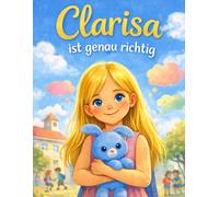 Clarisa ist genau richtig: ein Kinderbuch über Selbstvertrauen, Freundschaft und den Mut, man selbst zu sein