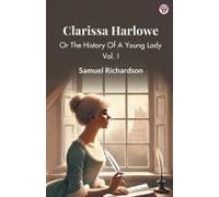 Clarissa Harlowe Or The History Of A Young Lady Vol. I