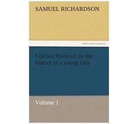 Clarissa Harlowe, Or The History Of A Young Lady - Volume 1