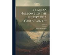 Clarissa Harlowe Or The History Of A Young Lady -; Volume 5