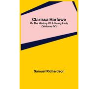 Clarissa Harlowe; Or The History Of A Young Lady (Volume Iv)