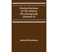Clarissa Harlowe; Or The History Of A Young Lady (Volume V)