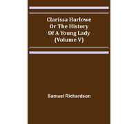 Clarissa Harlowe; Or The History Of A Young Lady (Volume V)
