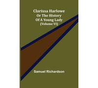 Clarissa Harlowe; Or The History Of A Young Lady (Volume Vi)