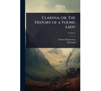 Clarissa; Or, The History Of A Young Lady
