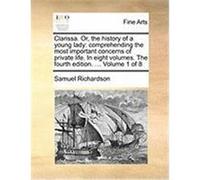 Clarissa. Or, the History of a Young Lady: Comprehending the Most Important Concerns of Private Life. in Eight Volumes. the Fourth Edition. ... Volume Richardson, Samuel (Auteur)