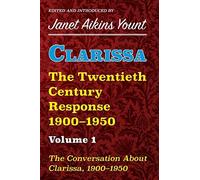 Clarissa: The Twentieth Century Response 1900-1950:: The Conversation About Clarissa, 1900-1950 Vol 1: The Twentieth Century Response 1900-1950: Vol. 1. The Conversation About Clarissa, 1900-1950
