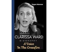 CLARISSA WARD BIOGRAPHY: A Voice in the crossfire