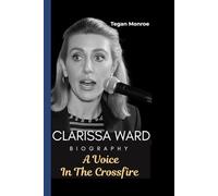 CLARISSA WARD BIOGRAPHY: A Voice in the crossfire
