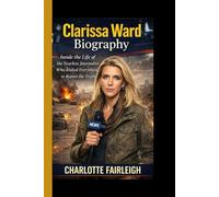 Clarissa Ward Biography: Inside the Life of the Fearless Journalist Who Risked Everything to Report the Truth