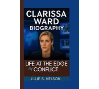 CLARISSA WARD BIOGRAPHY: Life At The Edge Of Conflict