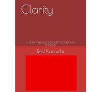 Clarity: A GUIDE TO LIVING WITH MORE FOCUS AND INTENTION