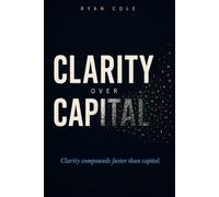 Clarity Over Capital: The Trading Psychology Guide to Mastering Your Emotions, Building Discipline, and Achieving Consistency in the Markets