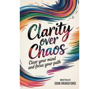 Clarity Over Chaos - Clear Your Mind and Focus Your Path