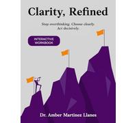 Clarity, Refined: Declutter Your Mind, Stop Overthinking, and Move Forward with Clarity