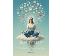 Clarity Reset: A 7-Day Guide to Informational Detox