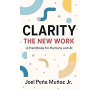 Clarity: The New Work: A Handbook for Humans and AI