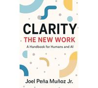 Clarity: The New Work: A Handbook for Humans and AI