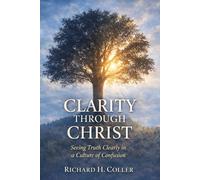 Clarity Through Christ: Seeing Truth Clearly in a Culture of Confusion