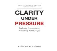 Clarity Under Pressure: Leadership Communication When Every Word Is Judged