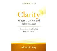 Clarity: Where Science and Silence Meet: Understanding Reality Without Belief