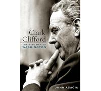 Clark Clifford: The Wise Man of Washington