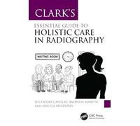Clark’s Essential Guide to Holistic Care in Radiography: Putting the Patient First