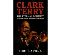Clark Terry: The Eternal Optimist: Trumpet, Humor, and Generous Spirit