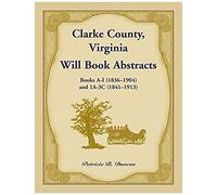 Clarke County, Virginia Will Book Abstracts Books A - I (1836-1904) And 1a - 3c (1841-1913)