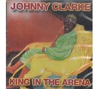 Clarke, Johnny - King In The Arena