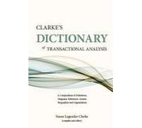 Clarke's Dictionary Of Transactional Analysis: A Compendium Of Definitions, Diagrams, References, Awards, Biographies And Organizations