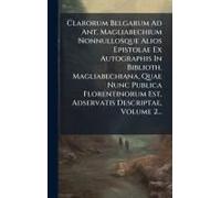 Clarorum Belgarum Ad Ant. Magliabechium Nonnullosque Alios Epistolae Ex Autographis In Biblioth. Magliabechiana, Quae Nunc Publica Florentinorum Est, Adservatis Descriptae, Volume 2...