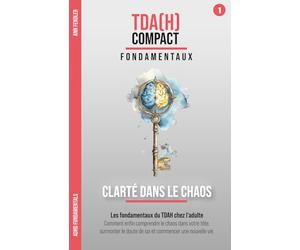 Clarté dans le Chaos - Les fondamentaux du TDAH chez l'adulte : Comprendre ton cerveau neurodivergent: Comment enfin comprendre le chaos dans ta tête, surmonter les doutes et oser le premier pas