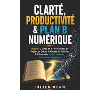Clarté, productivité & plan B numérique: Recueil: 3 livres en 1 - Le Cerveau de Papier, Le Déclic 5 Minutes et Ton Plan B Numérique. Clarté, action et autonomie numérique