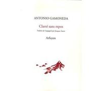 Clarté sans repos Antonio Gamoneda (Auteur), Jacques Ancet (Traduction)