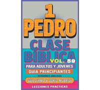 Clase Bíblica para Adultos y Jóvenes Guía Principiantes - 1 Pedro: Lecciones Prácticas