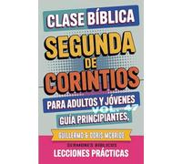 Clase Bíblica para Adultos y Jóvenes Guía Principiantes - Segunda de Corintios: Lecciones Prácticas