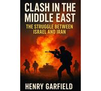 Clash In The Middle East: The Struggle Between Isreal And Iran