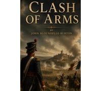 Clash of Arms: A Romance: A Historical Romance of War, Loyalty, and Intrigue