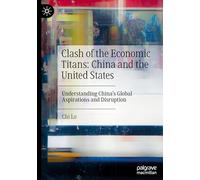 Clash of the Economic Titans: China and the United States: Understanding China’s Global Aspirations and Disruption