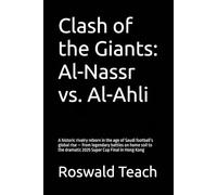 Clash of the Giants: Al-Nassr vs. Al-Ahli: A historic rivalry reborn in the age of Saudi football’s global rise - from legendary battles on home soil to the dramatic 2025 Super Cup Final in Hong Kong