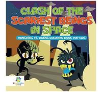 Clash Of The Scariest Beings In Space Monsters Vs. Aliens Coloring Book For Kids