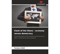 Clash of the titans - economy versus democracy: The growing influence of the economy on democracy and its effects - Austria and the USA in comparison