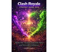 Clash Royale Strategy Guide 2026: Master the Arena, Control the Meta and Win with Confidence