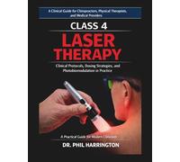 Class 4 Laser Therapy: A Clinical Guide to Photobiomodulation for Modern Practice: A Clinical Guide for Chiropractors, Physical Therapists, and Medical Providers