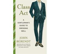 Class Act A Gentleman's Guide to Dressing Well - John Berendt - Vintage - ebook (ePub) - Livre