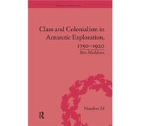 Class and Colonialism in Antarctic Exploration 17501920 by Ben Maddison Ben Maddison (Auteur)