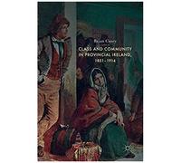Class And Community In Provincial Ireland, 1851-1914